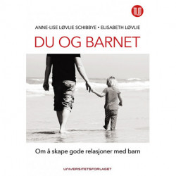 Du og barnet : om å skape gode relasjoner med barn: om å skape gode relasjoner med barn