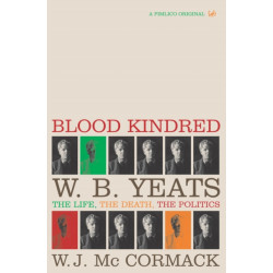 Blood Kindred: W. B. Yeats, the Life, the Death, the Politics