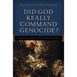 Did God Really Command Genocide? – Coming to Terms with the Justice of God: Coming to Terms with the Justice of God