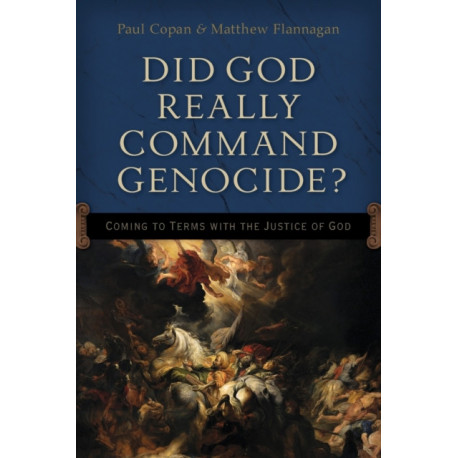Did God Really Command Genocide? – Coming to Terms with the Justice of God: Coming to Terms with the Justice of God