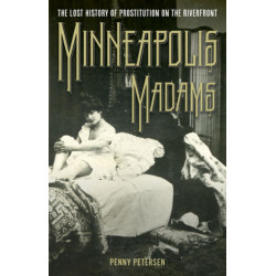 Minneapolis Madams: The Lost History of Prostitution on the Riverfront