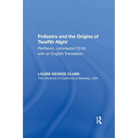 Pollastra and the Origins of Twelfth Night: Parthenio, commedia (1516) with an English Translation