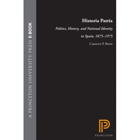 Historia Patria: Politics, History, and National Identity in Spain, 1875-1975