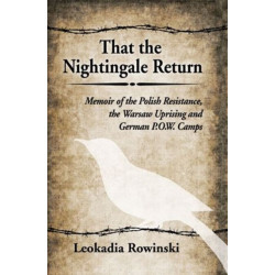 That the Nightingale Return: Memoir of the Polish Resistance, the Warsaw Uprising and German P.O.W. Camps