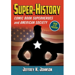 Super-History: Comic Book Superheroes and American Society, 1938 to the Present