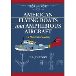 American Flying Boats and Amphibious Aircraft: An Illustrated History