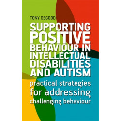 Supporting Positive Behaviour in Intellectual Disabilities and Autism: Practical Strategies for Addressing Challenging Behaviour