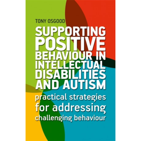 Supporting Positive Behaviour in Intellectual Disabilities and Autism: Practical Strategies for Addressing Challenging Behaviour