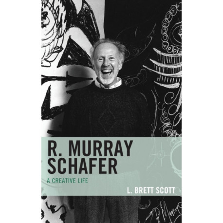 R. Murray Schafer: A Creative Life