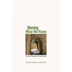 Naming What We Know: Threshold Concepts of Writing Studies