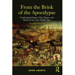 From the Brink of the Apocalypse: Confronting Famine, War, Plague and Death in the Later Middle Ages