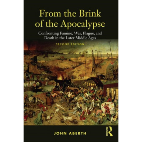 From the Brink of the Apocalypse: Confronting Famine, War, Plague and Death in the Later Middle Ages