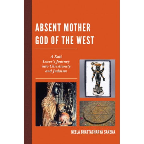 Absent Mother God of the West: A Kali Lover's Journey into Christianity and Judaism