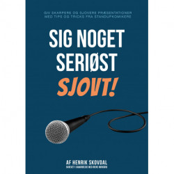 Sig noget seriøst sjovt!: Giv skarpere og sjovere præsentationer med tips og tricks fra standupkomikere