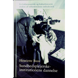 Sundhedsplejerskeinstitutionens dannelse: En kulturteoretisk og kulturhistorisk analyse af velfærdsstatens embedsværk