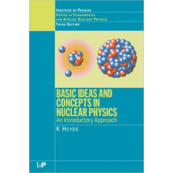 Basic Ideas and Concepts in Nuclear Physics: An Introductory Approach, Third Edition