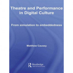 Theatre and Performance in Digital Culture: From Simulation to Embeddedness