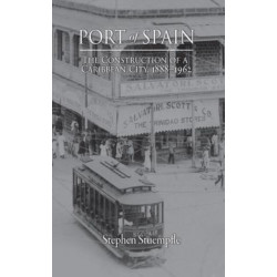 Port of Spain: The Construction of a Caribbean City, 1888–1962