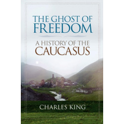 The Ghost of Freedom: A History of the Caucasus