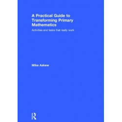 A Practical Guide to Transforming Primary Mathematics: Activities and tasks that really work
