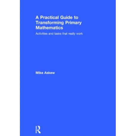 A Practical Guide to Transforming Primary Mathematics: Activities and tasks that really work