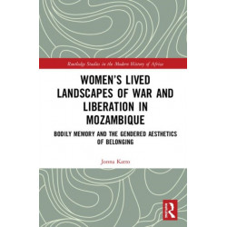 Women’s Lived Landscapes of War and Liberation in Mozambique: Bodily Memory and the Gendered Aesthetics of Belonging
