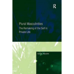 Plural Masculinities: The Remaking of the Self in Private Life