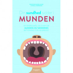 Din sundhed sidder i munden: 101 spørgsmål og svar om mundens og tændernes betydning for helbredet