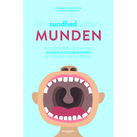 Din sundhed sidder i munden: 101 spørgsmål og svar om mundens og tændernes betydning for helbredet