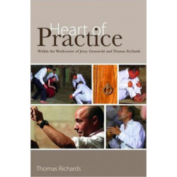 Heart of Practice: Within the Workcenter of Jerzy Grotowski and Thomas Richards