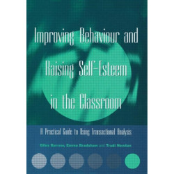 Improving Behaviour and Raising Self-Esteem in the Classroom: A Practical Guide to Using Transactional Analysis