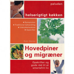 Hovedpiner og migræner: Opskrifter og gode råd til et smertefrit liv