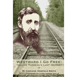 Westward I Go Free: Tracing Thoreau's Last Journey