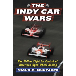 The Indy Car Wars: The 30-Year Fight for Control of American Open-Wheel Racing