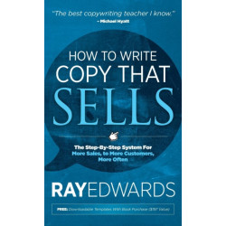 How to Write Copy That Sells: The Step-By-Step System for More Sales, to More Customers, More Often