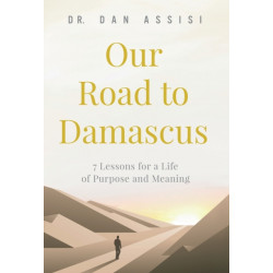 Our Road to Damascus: 7 Lessons for a Life of Purpose and Meaning