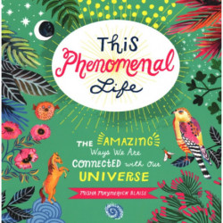 This Phenomenal Life: The Amazing Ways We Are Connected with Our Universe