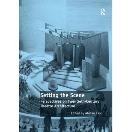 Setting the Scene: Perspectives on Twentieth-Century Theatre Architecture