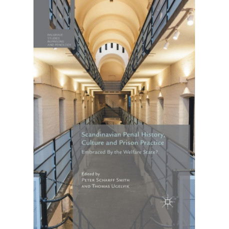 Scandinavian Penal History, Culture and Prison Practice: Embraced By the Welfare State?