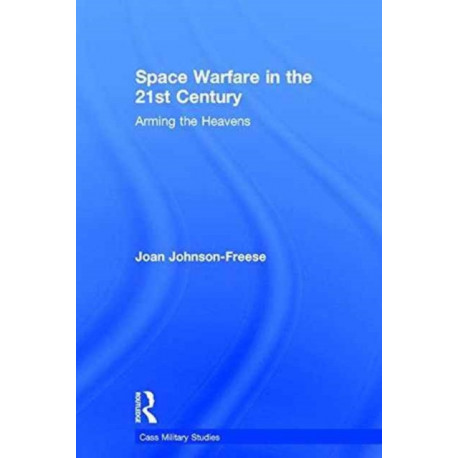 Space Warfare in the 21st Century: Arming the Heavens