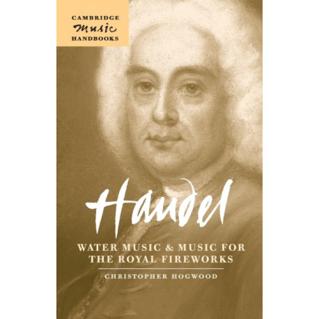 Handel: Water Music and Music for the Royal Fireworks: Cambridge Music Handbooks