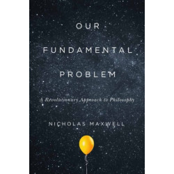 Our Fundamental Problem: A Revolutionary Approach to Philosophy