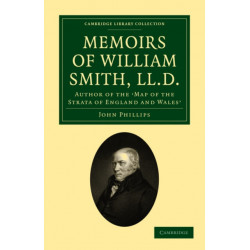 Memoirs of William Smith, LL.D., Author of the 'Map of the Strata of England and Wales': By his Nephew and Pupil