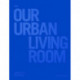 Cobe : our urban living room : learning from Copenhagen: our urban living room, learning from Copenhagen