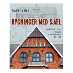 Bygninger med sjæl: Arkitekt Erik V. Linds virke - mejerier og andre bygninger 1904-1955