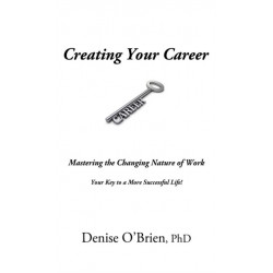Creating Your Career: Mastering the Changing Nature of Work Your Key to a More Successful Life!