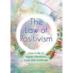 The Law of Positivism: Live a Life of Higher Vibrations, Love and Gratitude