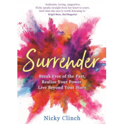 Surrender: Break Free of the Past, Realize Your Power, Live Beyond Your Story