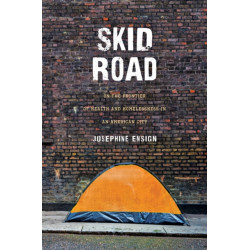 Skid Road: On the Frontier of Health and Homelessness in an American City