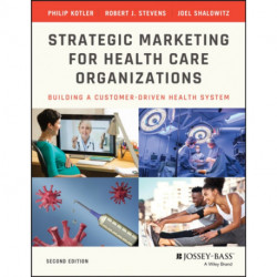 Strategic Marketing For Health Care Organizations: Building A Customer-Driven Health System